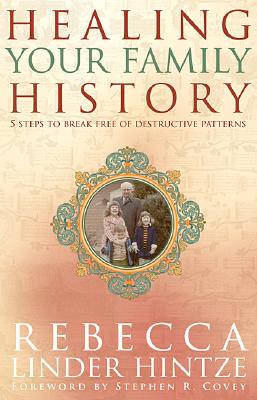 Healing Your Family History: 5 Steps to Break Free of Destructive Patterns - Rebecca Linder Hintze