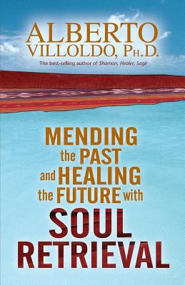 Mending the Past & Healing the Future with Soul Retrieval - Alberto Villoldo