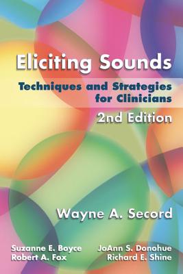 Eliciting Sounds: Techniques and Strategies for Clinicians - Wayne A. Secord