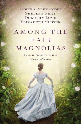 Among the Fair Magnolias: Four Southern Love Stories - Tamera Alexander