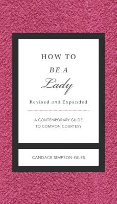 How to Be a Lady Revised and Expanded: A Contemporary Guide to Common Courtesy - Candace Simpson-giles