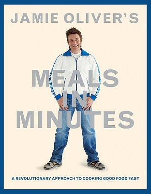 Jamie Oliver's Meals in Minutes: A Revolutionary Approach to Cooking Good Food Fast - Jamie Oliver