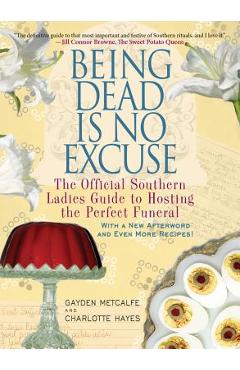 Poza produsului Being Dead Is No Excuse: The Official Southern Ladies Guide to Hosting the Perfect Funeral - Gayden Metcalfe