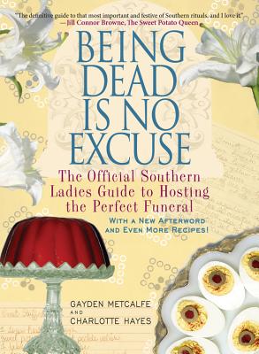 Being Dead Is No Excuse: The Official Southern Ladies Guide to Hosting the Perfect Funeral - Gayden Metcalfe