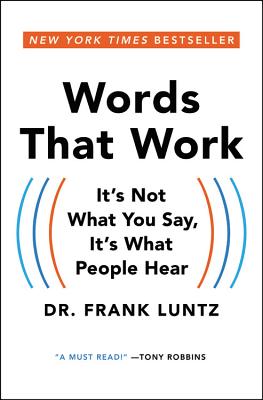 Words That Work: It's Not What You Say, It's What People Hear - Frank I. Luntz