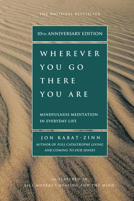 Wherever You Go, There You Are: Mindfulness Meditation in Everyday Life - Jon Kabat-zinn