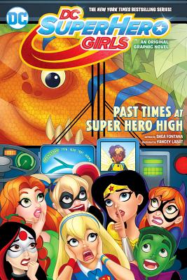 DC Super Hero Girls: Past Times at Super Hero High - Shea Fontana
