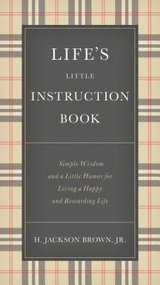 Life's Little Instruction Book: Simple Wisdom and a Little Humor for Living a Happy and Rewarding Life - H. Jackson Brown