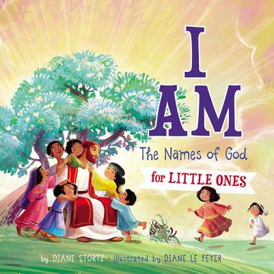I Am: The Names of God for Little Ones - Diane M. Stortz