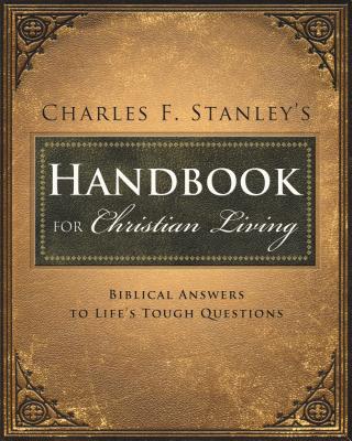 Charles Stanley's Handbook for Christian Living: Biblical Answers to Life's Tough Questions - Charles F. Stanley