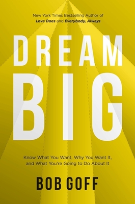Dream Big: Know What You Want, Why You Want It, and What You're Going to Do about It - Bob Goff