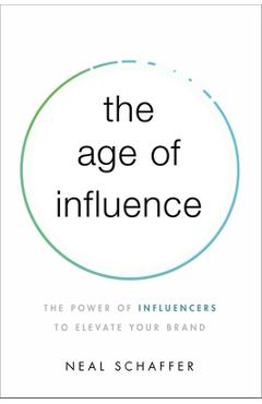 Coperta cărții 'The Age of Influence: The Power of Influencers to Elevate Your Brand - Neal Schaffer'