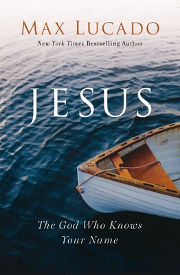 Jesus: The God Who Knows Your Name - Max Lucado