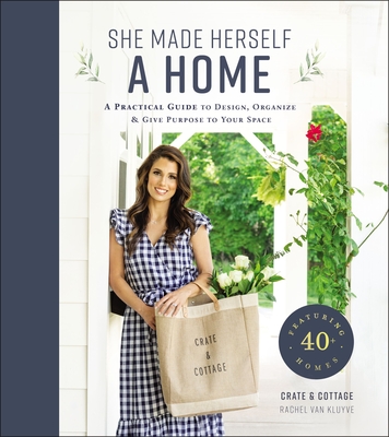 She Made Herself a Home: A Practical Guide to Design, Organize, and Give Purpose to Your Space - Rachel Van Kluyve