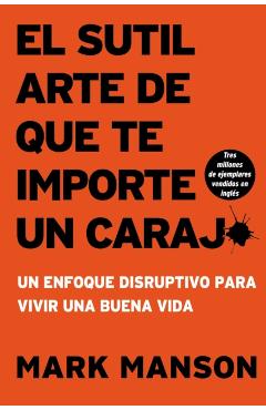 Sutil Arte de Que Te Importe Un Caraj*: Un Enfoque Disruptivo Para Vivir Una Buena Vida - Mark Manson