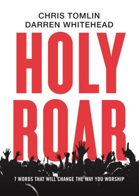 Holy Roar: 7 Words That Will Change the Way You Worship - Chris Tomlin