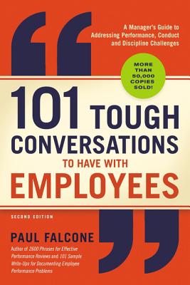 101 Tough Conversations to Have with Employees: A Manager's Guide to Addressing Performance, Conduct, and Discipline Challenges - Paul Falcone