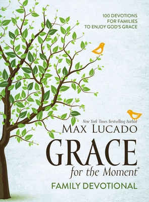 Grace for the Moment Family Devotional: 100 Devotions for Families to Enjoy God's Grace - Max Lucado