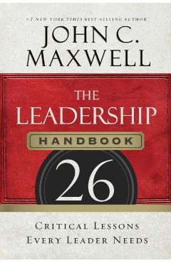 The Leadership Handbook: 26 Critical Lessons Every Leader Needs - John C. Maxwell