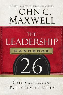 The Leadership Handbook: 26 Critical Lessons Every Leader Needs - John C. Maxwell