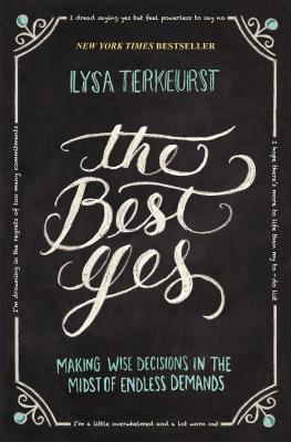 The Best Yes: Making Wise Decisions in the Midst of Endless Demands - Lysa Terkeurst