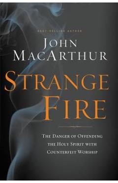 Poza produsului Strange Fire: The Danger of Offending the Holy Spirit with Counterfeit Worship - John F. Macarthur