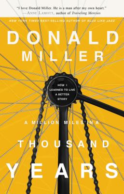 A Million Miles in a Thousand Years: How I Learned to Live a Better Story - Donald Miller
