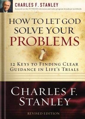 How to Let God Solve Your Problems: 12 Keys to a Divine Solution - Charles F. Stanley