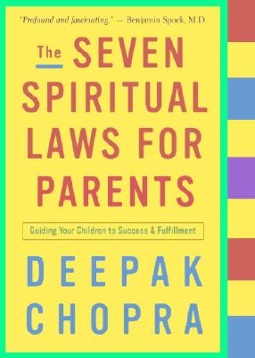The Seven Spiritual Laws for Parents: Guiding Your Children to Success and Fulfillment - Deepak Chopra