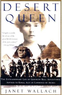 Coperta cărții 'Desert Queen: The Extraordinary Life of Gertrude Bell: Adventurer, Adviser to Kings, Ally of Lawrence of Arabia - Janet'