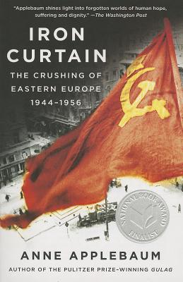 Iron Curtain: The Crushing of Eastern Europe, 1944-1956 - Anne Applebaum