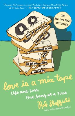 Love Is a Mix Tape: Life and Loss, One Song at a Time - Rob Sheffield