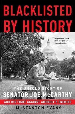 Blacklisted by History: The Untold Story of Senator Joe McCarthy and His Fight Against America's Enemies - M. Stanton Evans