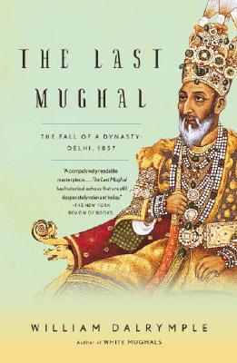The Last Mughal: The Fall of a Dynasty: Delhi, 1857 - William Dalrymple