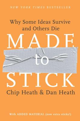Made to Stick: Why Some Ideas Survive and Others Die - Chip Heath
