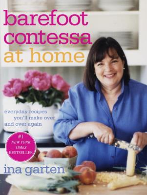 Barefoot Contessa at Home: Everyday Recipes You'll Make Over and Over Again - Ina Garten