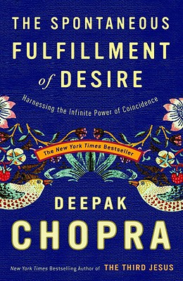 The Spontaneous Fulfillment of Desire: Harnessing the Infinite Power of Coincidence - Deepak Chopra