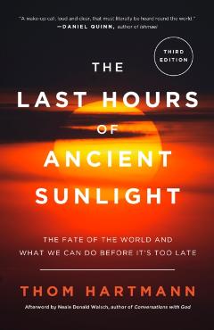 The Last Hours of Ancient Sunlight: Revised and Updated Third Edition: The Fate of the World and What We Can Do Before It's Too Late - Thom Hartmann