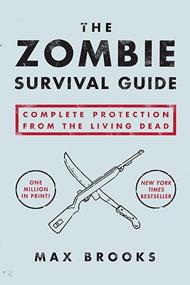 The Zombie Survival Guide: Complete Protection from the Living Dead - Max Brooks