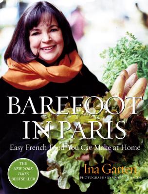 Barefoot in Paris: Easy French Food You Can Make at Home: A Barefoot Contessa Cookbook - Ina Garten