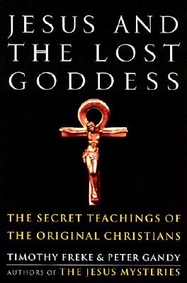 Jesus and the Lost Goddess: The Secret Teachings of the Original Christians - Timothy Freke