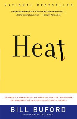 Heat: An Amateur's Adventures as Kitchen Slave, Line Cook, Pasta-Maker, and Apprentice to a Dante-Quoting Butcher in Tuscany - Bill Buford