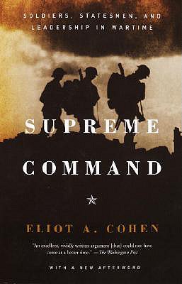 Supreme Command: Soldiers, Statesmen, and Leadership in Wartime - Eliot A. Cohen