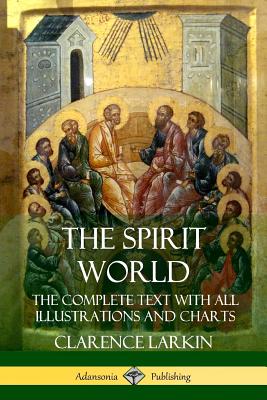 The Spirit World: The Complete Text with all Illustrations and Charts - Clarence Larkin