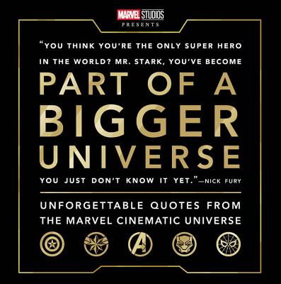 Part of a Bigger Universe: Unforgettable Quotes from the Marvel Cinematic Universe - Steve Behling