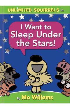 Unlimited Squirrels I Want to Sleep Under the Stars! - Mo Willems