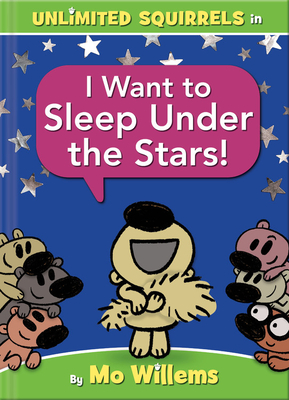 Unlimited Squirrels I Want to Sleep Under the Stars! - Mo Willems