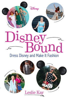 Disneybound: Dress Disney and Make It Fashion - Leslie Kay