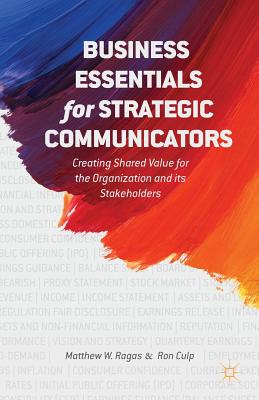 Business Essentials for Strategic Communicators: Creating Shared Value for the Organization and Its Stakeholders - M. Ragas