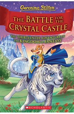 Poza produsului The Battle for Crystal Castle (Geronimo Stilton and the Kingdom of Fantasy #13), Volume 13 - Geronimo Stilton